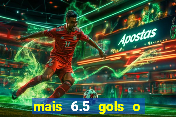 mais 6.5 gols o que significa